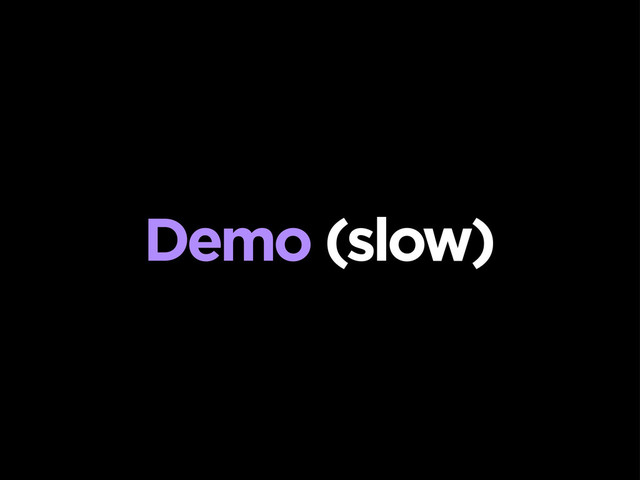 Demo (slow)
