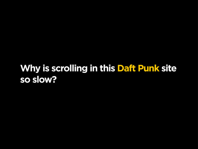 Why is scrolling in this Daft Punk site
so slow?
