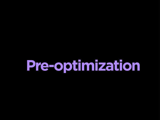 Pre-optimization
