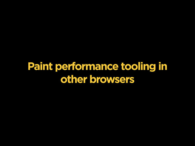 Paint performance tooling in
other browsers
