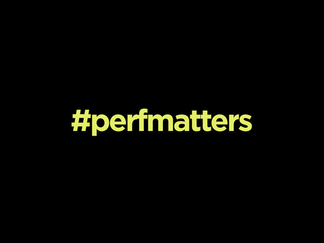 #perfmatters
