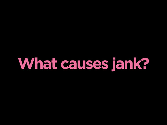 What causes jank?
