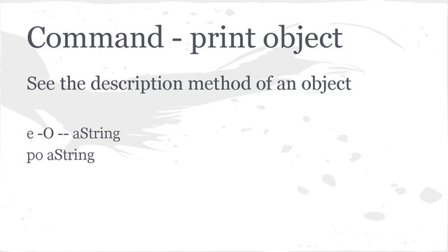 Command - print object
See the description method of an object
e -O -- aString
po aString
