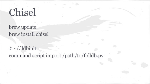 Chisel
brew update
brew install chisel
# ~/.lldbinit
command script import /path/to/fblldb.py
