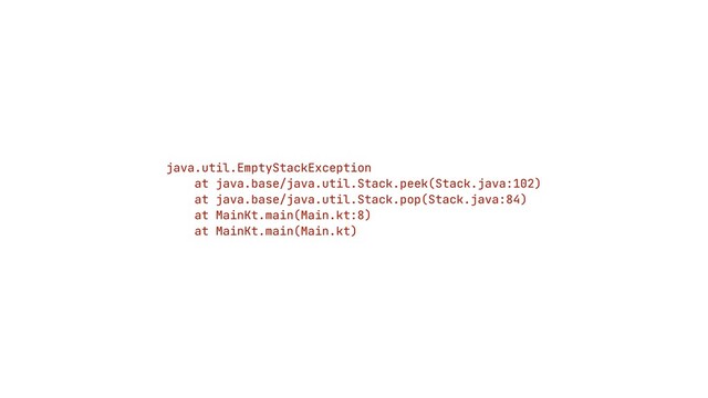 java.util.EmptyStackException


at java.base/java.util.Stack.peek(Stack.java:102)


at java.base/java.util.Stack.pop(Stack.java:84)


at MainKt.main(Main.kt:8)


at MainKt.main(Main.kt)
