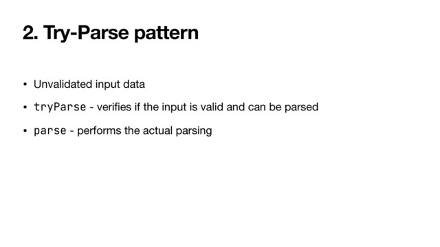 2. Try-Parse pattern
• Unvalidated input data

• tryParse - veri
fi
es if the input is valid and can be parsed

• parse - performs the actual parsing
