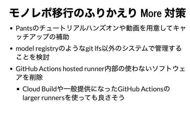 More
Pants
model registry git lfs
GitHub Actions hosted runner
Cloud Build GitHub Actions
larger runners
