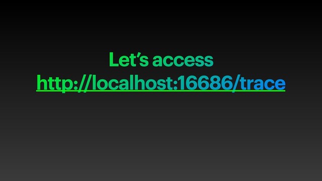 Let’s access


http://localhost:16686/trace
