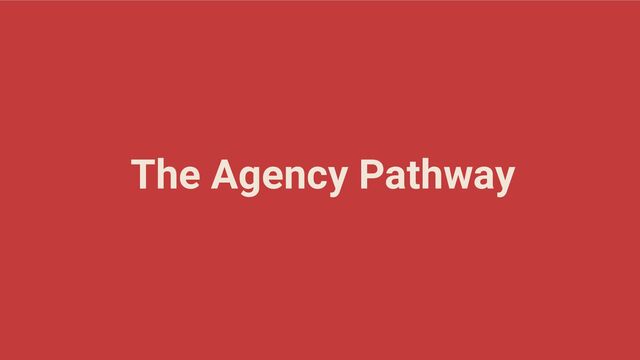 The Agency Pathway
