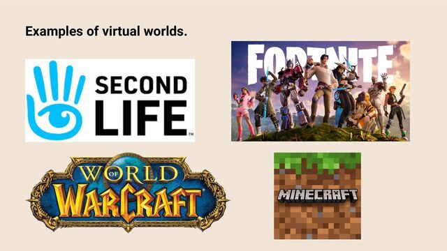 Examples of virtual worlds.
