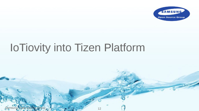 Samsung Open Source Group 12
IoTiovity into Tizen Platform
