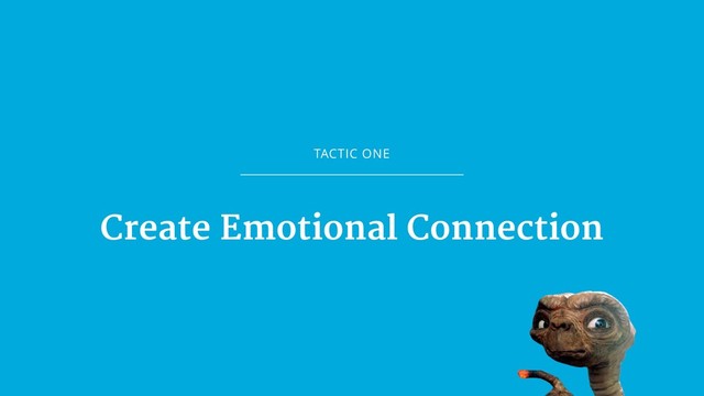 TACTIC ONE
Create Emotional Connection
