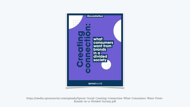 https://media.sproutsocial.com/uploads/Sprout-Social-Creating-Connection-What-Consumers-Want-From-
Brands-in-a-Divided-Society.pdf
