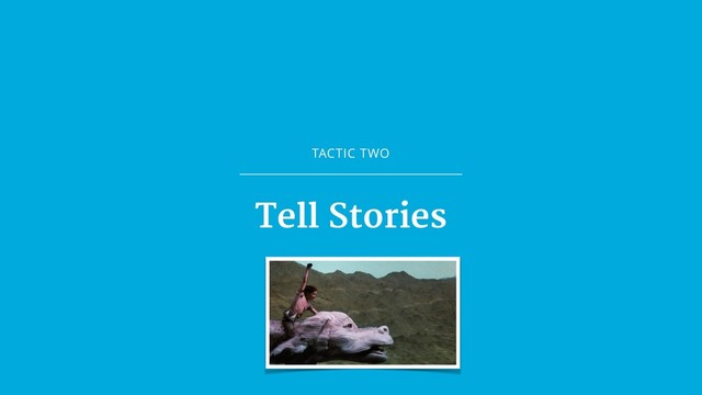 TACTIC TWO
Tell Stories
