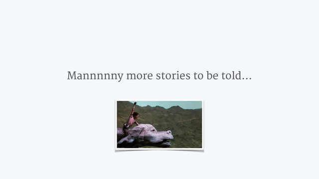 Mannnnny more stories to be told…

