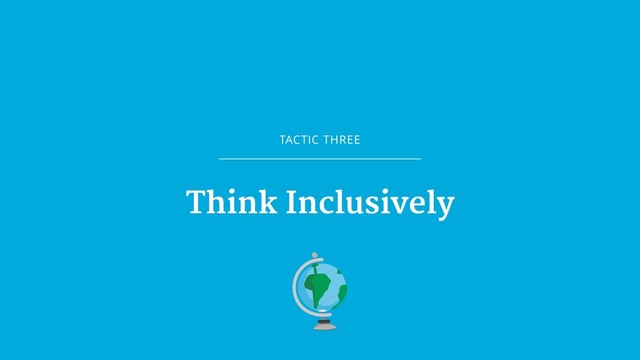 TACTIC THREE
Think Inclusively
