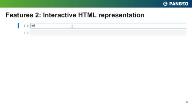 Features 2: Interactive HTML representation
10
