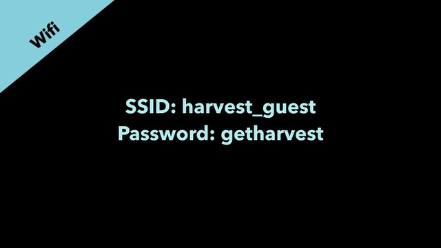 SSID: harvest_guest
Password: getharvest
W
iﬁ
