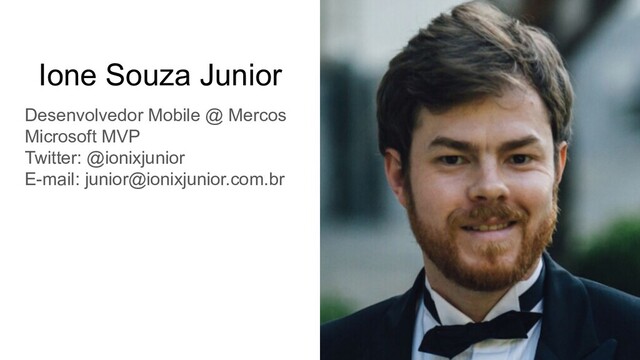 Ione Souza Junior
Desenvolvedor Mobile @ Mercos
Microsoft MVP
Twitter: @ionixjunior
E-mail: junior@ionixjunior.com.br
