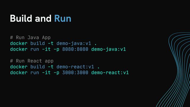Build and Run
# Run Java App

docker build -t demo-java:v1 .

docker run -it -p 8080:8080 demo-java:v1

# Run React app

docker build -t demo-react:v1 .

docker run -it -p 3000:3000 demo-react:v1

