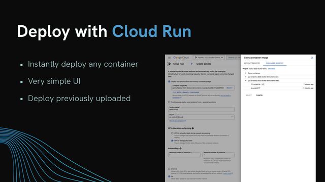 Deploy with Cloud Run
• Instantly deploy any container


• Very simple UI


• Deploy previously uploaded
