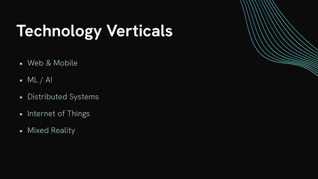 Technology Verticals
• Web & Mobile


• ML / AI


• Distributed Systems


• Internet of Things


• Mixed Reality
