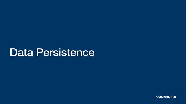 Data Persistence
@vitalethomas
