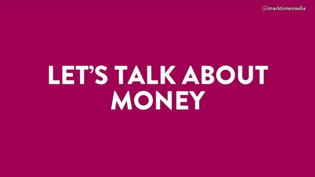 @marktimemedia
LET’S TALK ABOUT
MONEY

