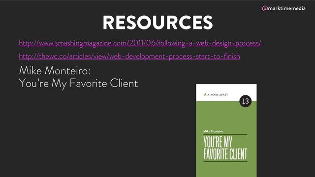 @marktimemedia
RESOURCES
http://www.smashingmagazine.com/2011/06/following-a-web-design-process/
http://thewc.co/articles/view/web-development-process-start-to-finish
Mike Monteiro:
You’re My Favorite Client
