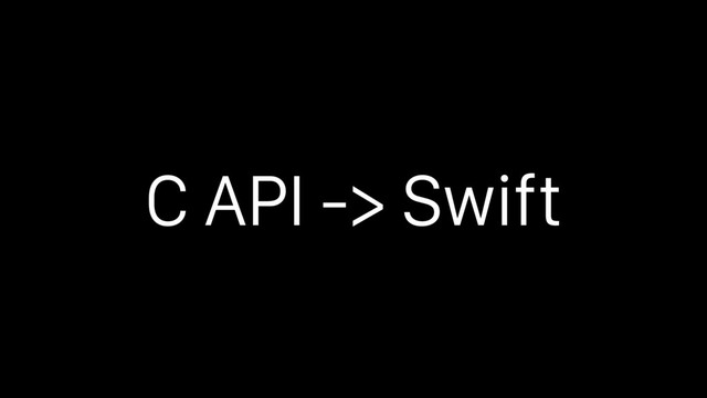 C API -> Swift
