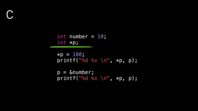 C
int number = 10;
int *p;
*p = 100;
printf("%d %x \n", *p, p);
p = &number;
printf("%d %x \n", *p, p);
