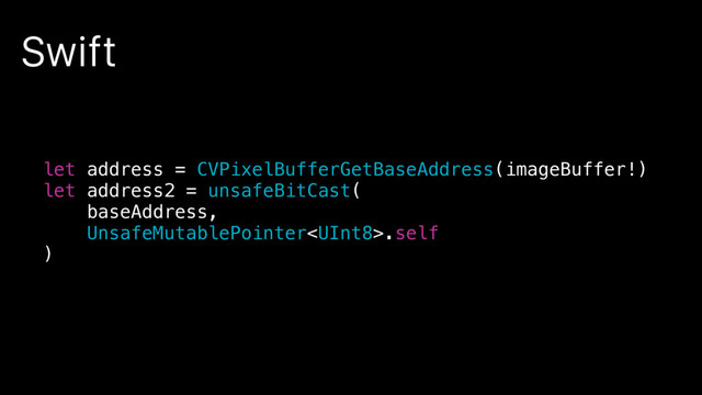 Swift
let address = CVPixelBufferGetBaseAddress(imageBuffer!)
let address2 = unsafeBitCast(
baseAddress,
UnsafeMutablePointer.self
)
