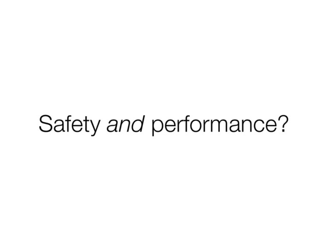 Safety and performance?
