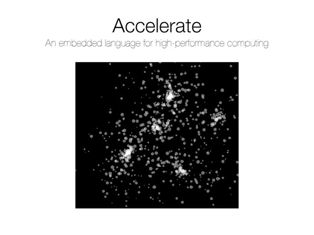 Accelerate
An embedded language for high-performance computing
