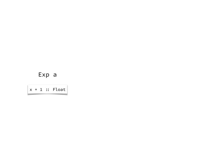 Exp a
x + 1 :: Float
