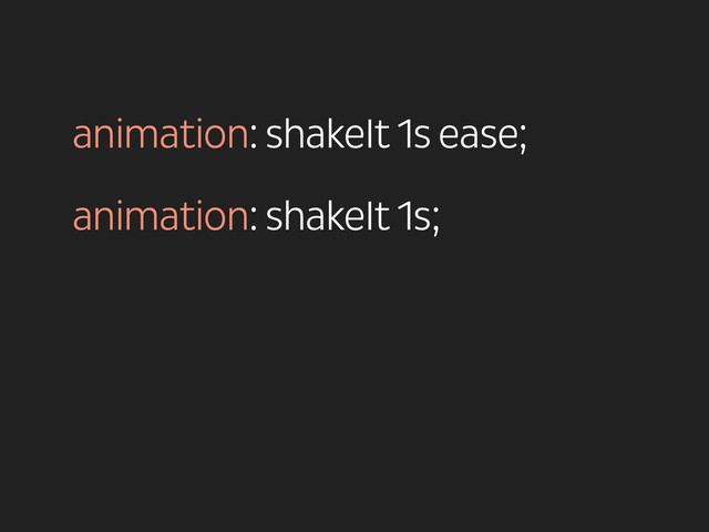 animation: shakeIt 1s ease;
!
animation: shakeIt 1s;
