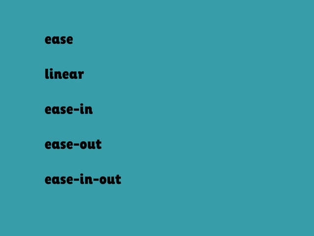 ease
linear
ease-in
ease-out
ease-in-out
