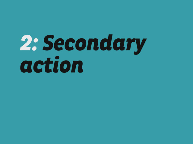 2: Secondary
action
