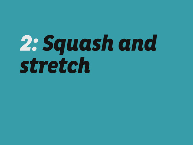 2: Squash and
stretch
