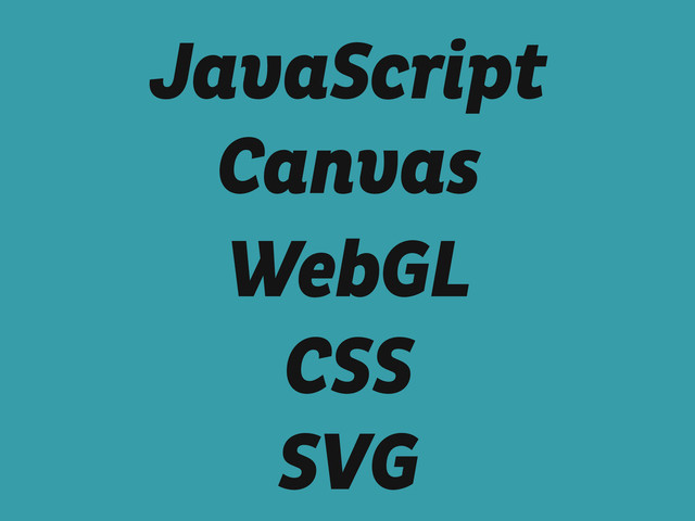 JavaScript
Canvas
WebGL
CSS
SVG
