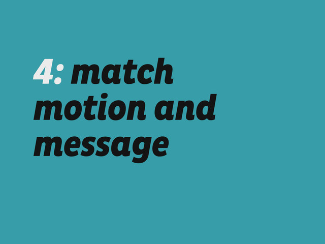 4: match
motion and
message
