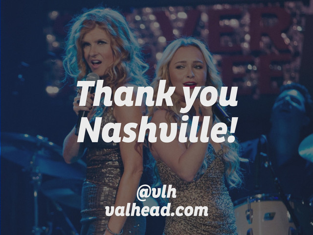 Thank you
Nashville!
!
!
@vlh
valhead.com
