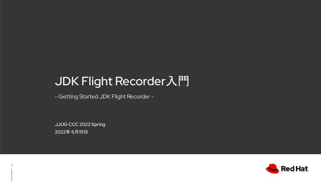- Getting Started JDK Flight Recorder -
JDK Flight Recorder入門
JJUG CCC 2022 Spring
2022年 6月19日
1
