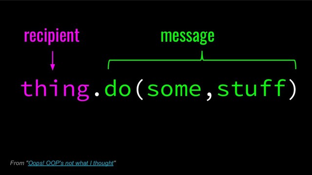 recipient message
thing.do(some,stuff)
From "Oops! OOP's not what I thought"
