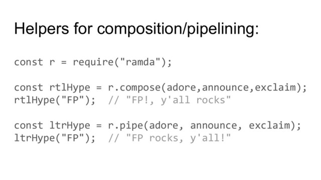 Helpers for composition/pipelining:
const r = require("ramda");
const rtlHype = r.compose(adore,announce,exclaim);
rtlHype("FP"); // "FP!, y'all rocks"
const ltrHype = r.pipe(adore, announce, exclaim);
ltrHype("FP"); // "FP rocks, y'all!"
