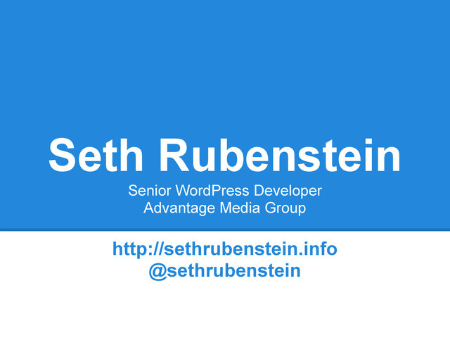 Seth Rubenstein
Senior WordPress Developer
Advantage Media Group
http://sethrubenstein.info
@sethrubenstein
