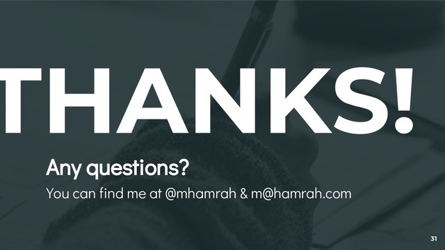 THANKS!
Any questions?
You can find me at @mhamrah & m@hamrah.com
31
