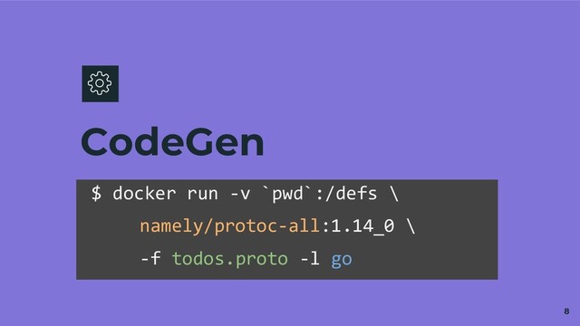 CodeGen
8
$ docker run -v `pwd`:/defs \
namely/protoc-all:1.14_0 \
-f todos.proto -l go
