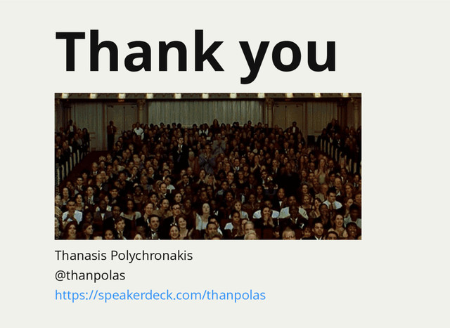 Thank you
Thanasis Polychronakis
@thanpolas
https://speakerdeck.com/thanpolas
