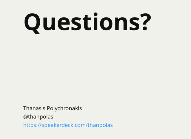 Questions?
Thanasis Polychronakis
@thanpolas
https://speakerdeck.com/thanpolas
